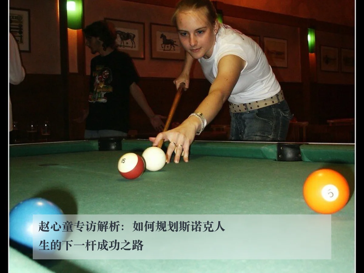 赵心童专访解析:如何规划斯诺克人生的下一杆成功之路